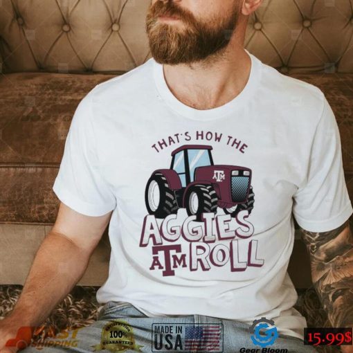 Texas A&M Aggies That’s How The Aggies Roll Tractor Shirt