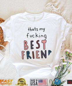 Thats my fucking best friend colorful shirt