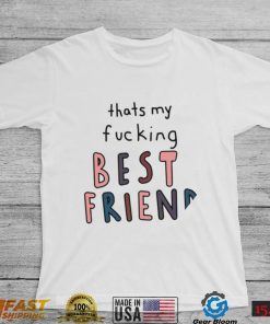 Thats my fucking best friend colorful shirt