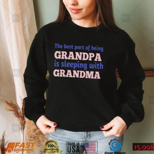 The best part of being grandpa is sleeping with grandma shirt