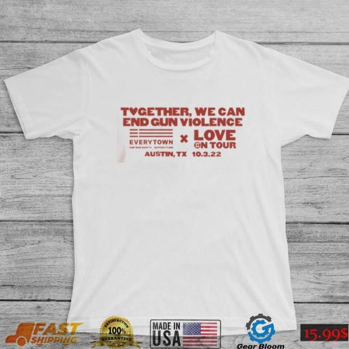 Together We Can End Gun Violence Love On Tour T Shirt