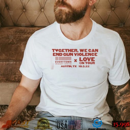 Together We Can End Gun Violence Love On Tour T Shirt