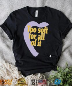 Too soft for all of it half heart shirt