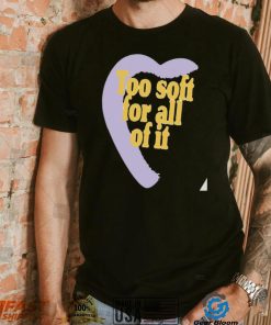 Too soft for all of it half heart shirt