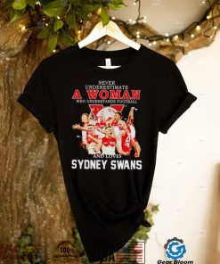 Never underestimate a woman who understands football and loves Sydney Swans 2022 shirt