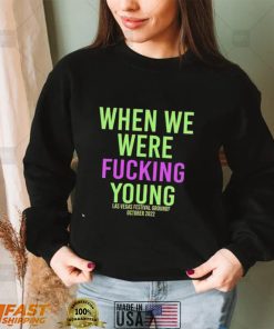 When we were fucking young Las Vegas Festival Grounds 2022 shirt