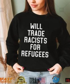 Will trade racists for refugees shirt