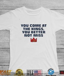 Official You Come At The Kings, You Better Not Miss Shirt