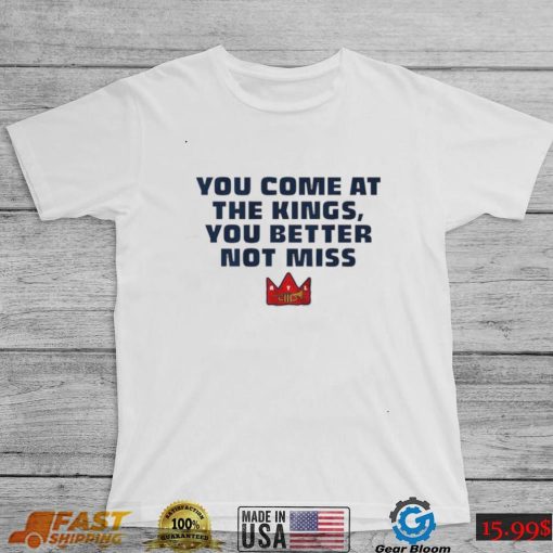 Official You Come At The Kings, You Better Not Miss Shirt