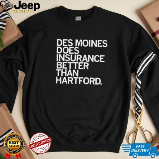 Des Moines does insurance better than Hartford 2022 shirt