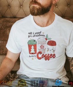 all I want for Christmas is more coffee shirt