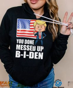 You Done Messed Up Biden – Funny Trump 2024 T Shirt