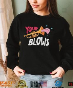 Your Trumpet Blows Shirt