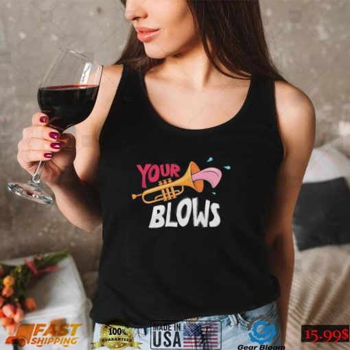 Your Trumpet Blows Shirt