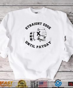 Straight edge until payday shirt