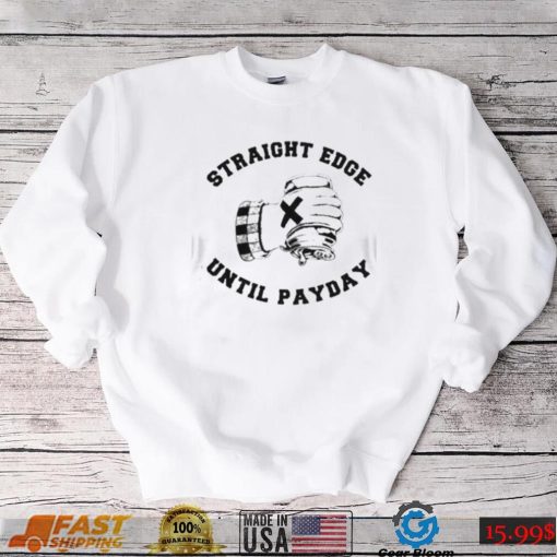 Straight edge until payday shirt