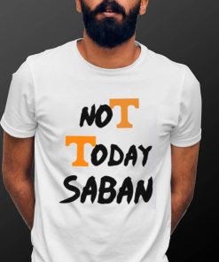 Tennessee Vols Not Today Nick Saban T Shirt