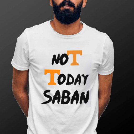 Tennessee Vols Not Today Nick Saban T Shirt