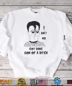 I ain’t no got dang son of a bitch shirt