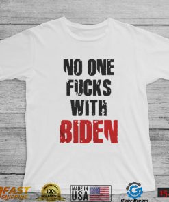 No one fucks with Biden shirt