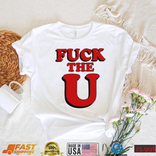 Fuck The U Shirt