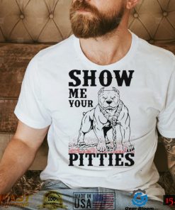 Show me your pitties shirt
