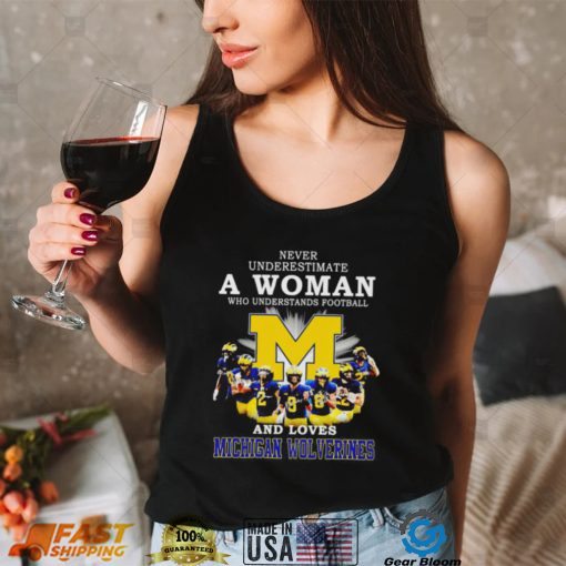 Never underestimate a woman who understands football and loves Michigan Wolverines 2022 shirt