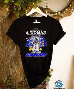 Never underestimate a woman who understands football and loves Los Angeles Rams 2022 shirt