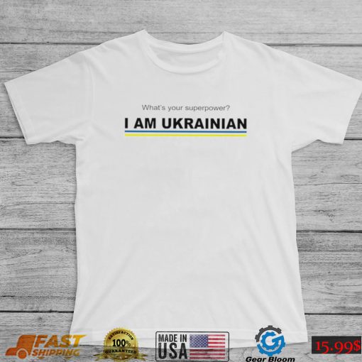 What’s your superpower I am Ukrainian 2022 shirt