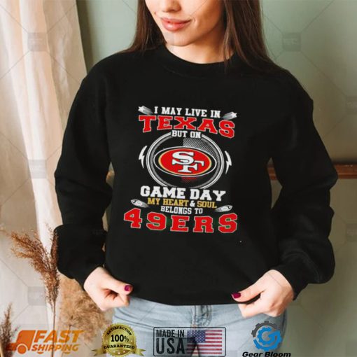 I may live in Texas but on game day my heart and soul belongs to 49ers 2022 shirt