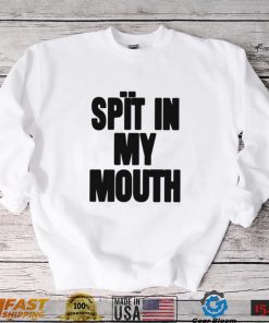 Spit In My Mouth Shirt