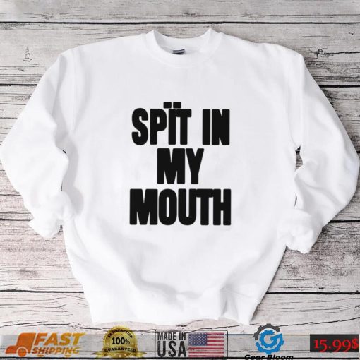 Spit In My Mouth Shirt