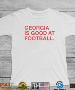 GEORGIA IS GOOD AT FOOTBALL SHIRT