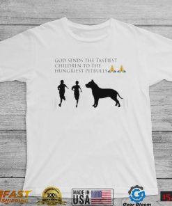 God sends the tastiest children to the hungriest pitbulls new design shirt