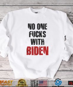 No one fucks with Biden shirt