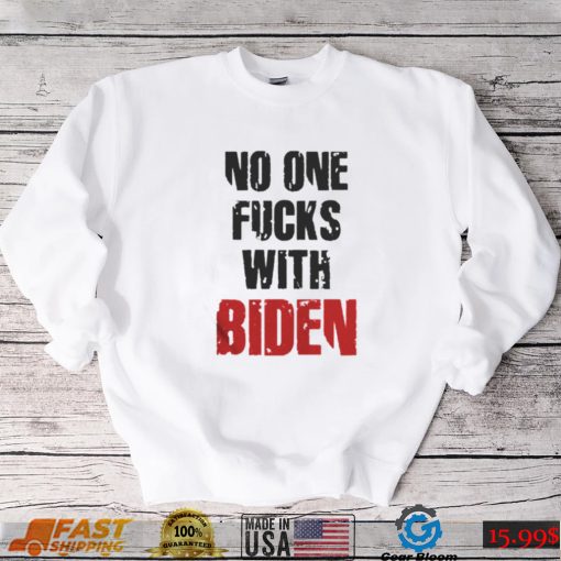 No one fucks with Biden shirt