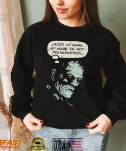 Frankenstein’s Monster Sob my name is not Frankenstein shirt