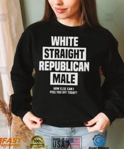 Official White straight republican male how else I can piss off today Shirt