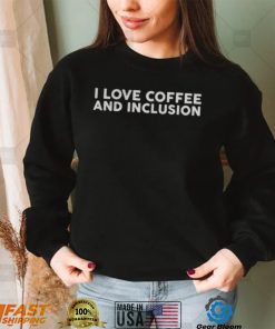 i love coffee and inclusion shirt