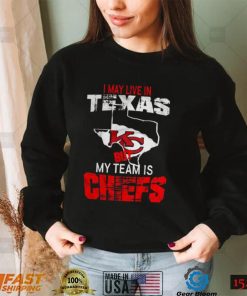 I May Live In Texas But My Team Is Chiefs T Shirt