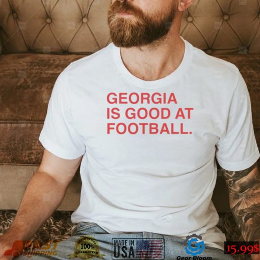 GEORGIA IS GOOD AT FOOTBALL SHIRT