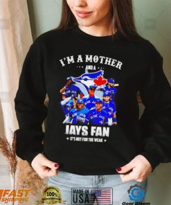 I’m a mother and a Toronto Blue Jays fan it’s not for the weak 2022 shirt