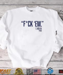 T. Kolek Fuck ’em 2022 shirt