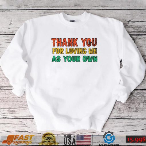 Thank You For Loving Me As Your Own Step Step Dad New Design T Shirt
