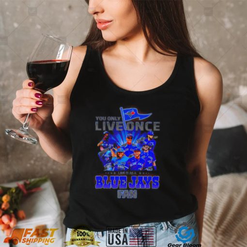 You only live once live it as a Toronto Blue Jays fan 2022 shirt