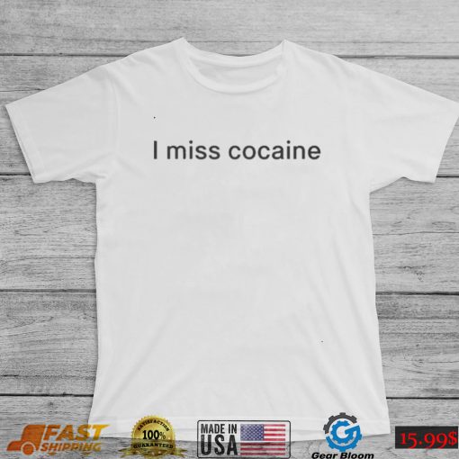 I miss cocaine shirt