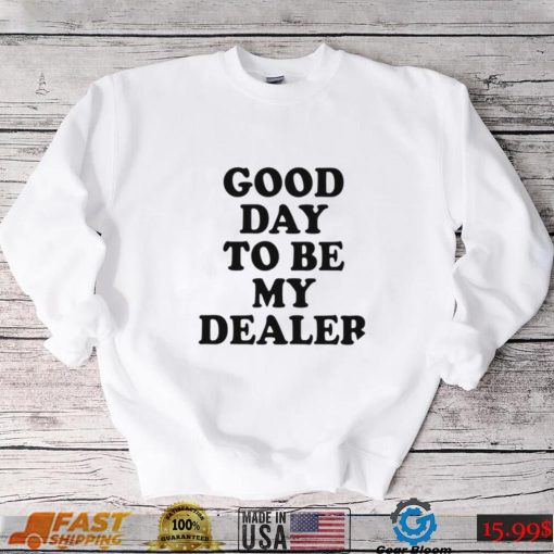 Kailee Morgue good day to be my dealer 2022 shirt