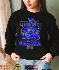 You only live once live it as a Toronto Blue Jays fan 2022 shirt