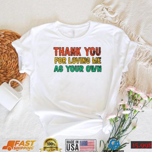 Thank You For Loving Me As Your Own Step Step Dad New Design T Shirt