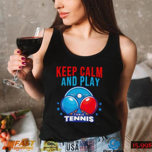 Keep Calm and play Table Tennis shirt